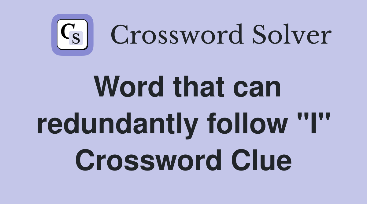 Word that can redundantly follow "I" Crossword Clue Answers